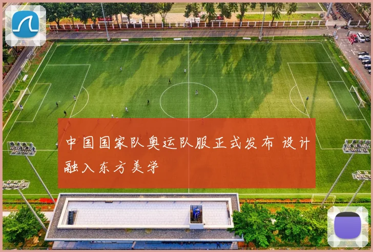 中国国家队奥运队服正式发布 设计融入东方美学