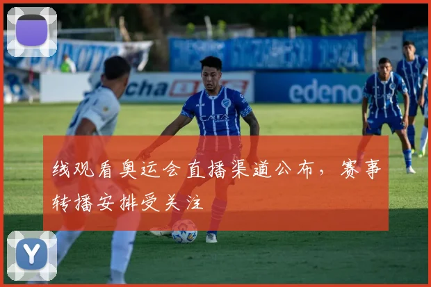 线观看奥运会直播渠道公布,赛事转播安排受关注