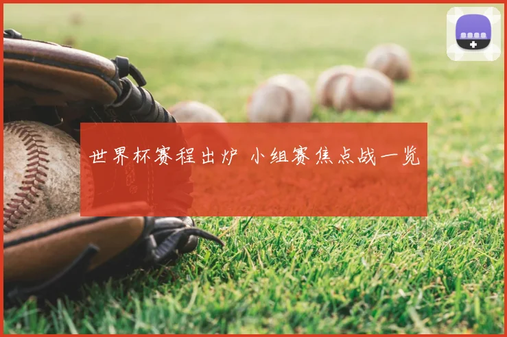 世界杯赛程出炉 小组赛焦点战一览