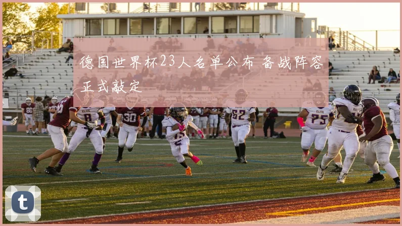 德国世界杯23人名单公布 备战阵容正式敲定