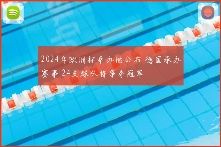 2024年欧洲杯举办地公布 德国承办赛事 24支球队将争夺冠军