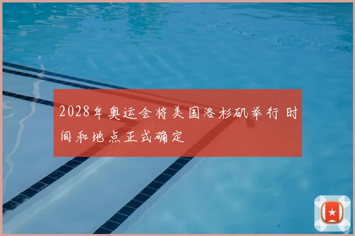2028年奥运会将美国洛杉矶举行 时间和地点正式确定