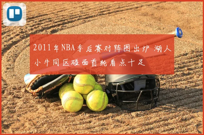 2011年NBA季后赛对阵图出炉 湖人小牛同区碰面首轮看点十足