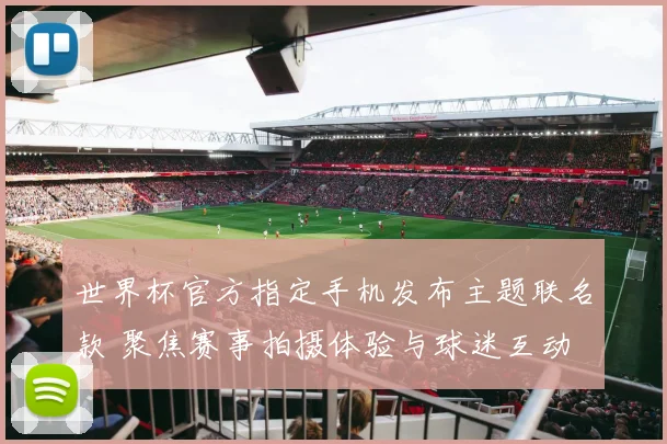 世界杯官方指定手机发布主题联名款 聚焦赛事拍摄体验与球迷互动