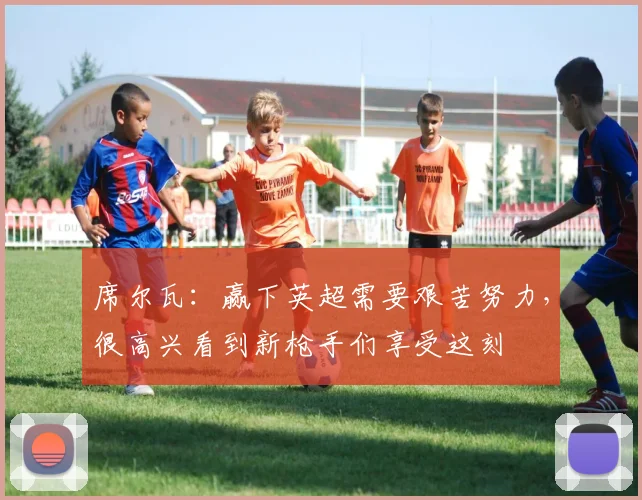 席尔瓦:赢下英超需要艰苦努力,很高兴看到新枪手们享受这刻