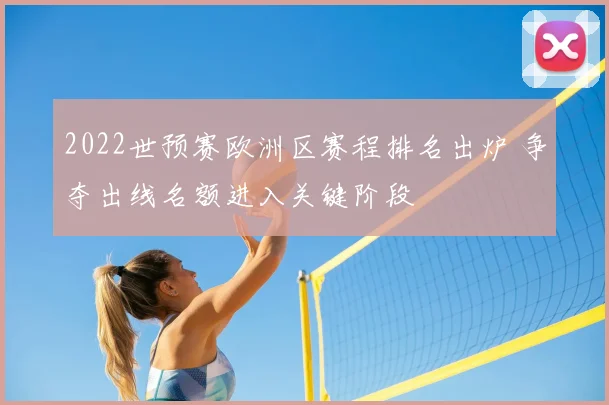 2022世预赛欧洲区赛程排名出炉 争夺出线名额进入关键阶段